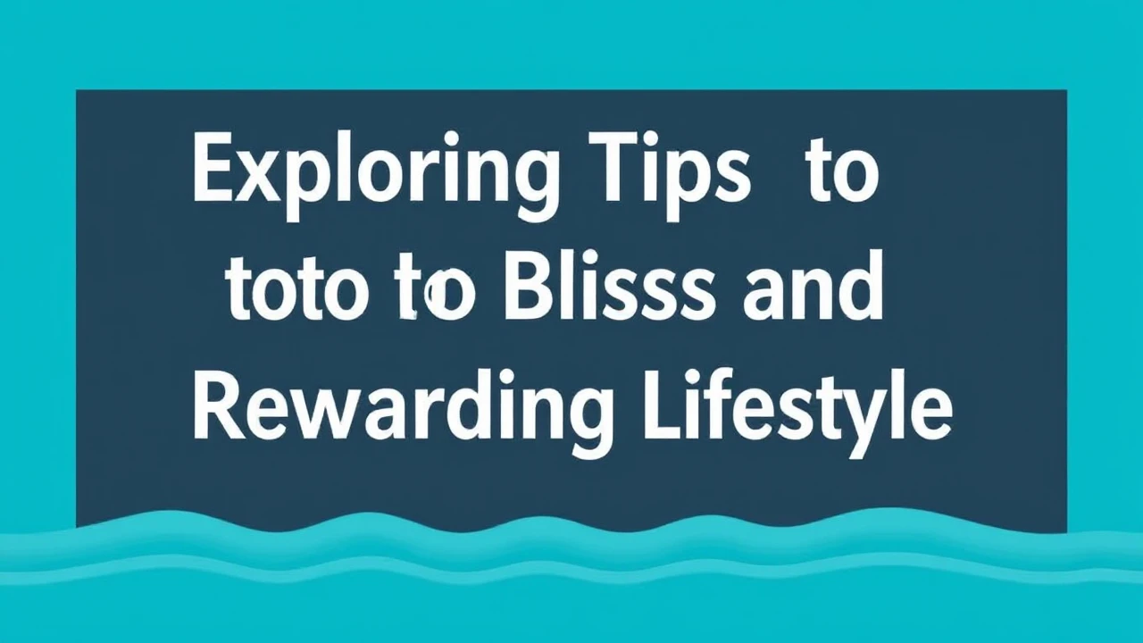 Exploring the Tips to a Blissful and Rewarding Lifestyle