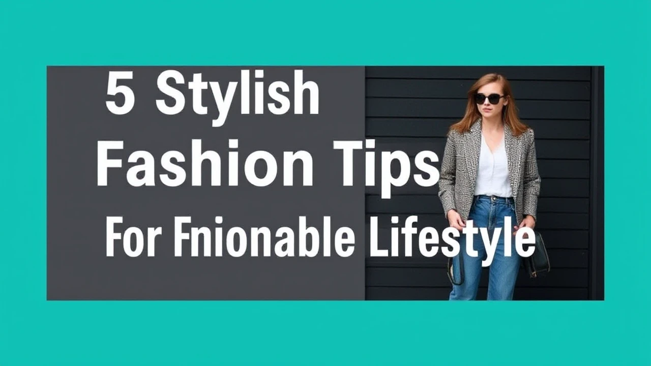 5 Stylish Fashion Tips for a Fashionable Lifestyle