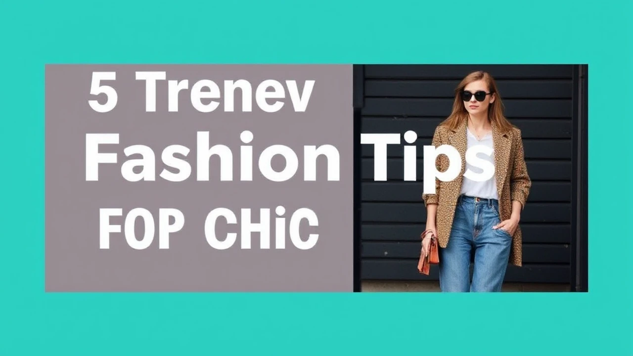 5 Trendy Fashion Tips for a Chic Lifestyle