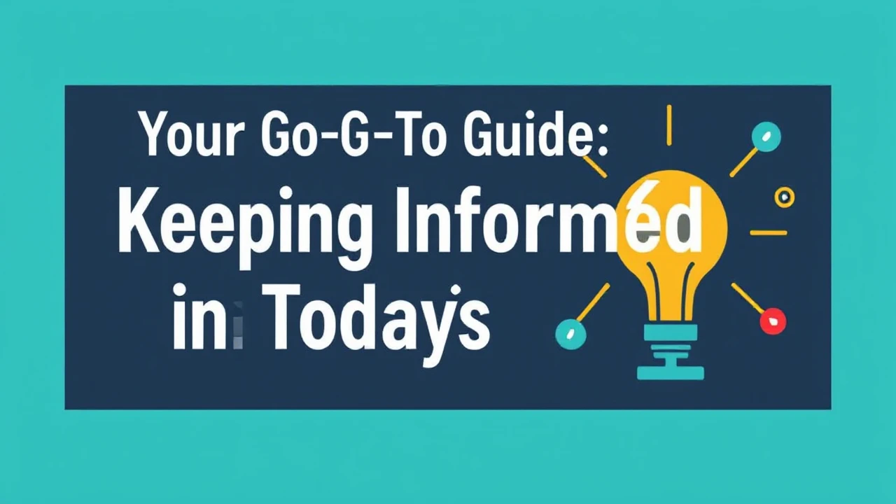 Your Go-To Guide: Keeping Informed in Today's Era