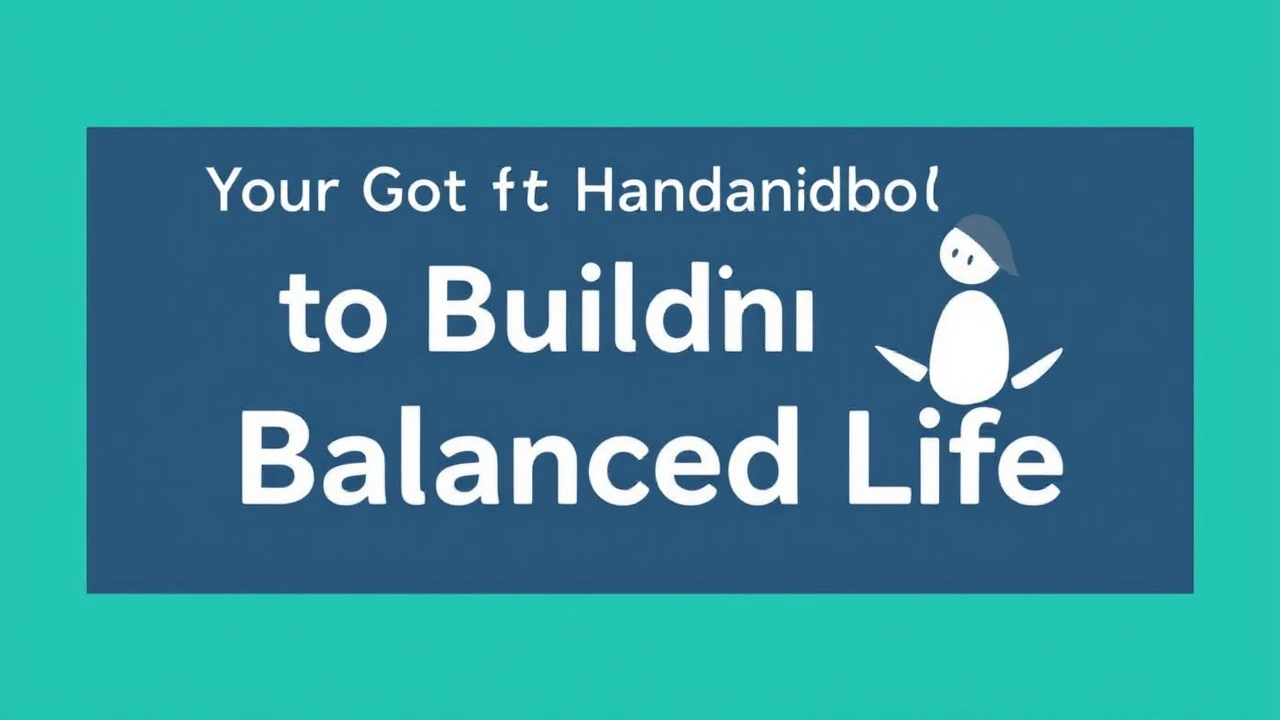 Your Go-To Handbook to Building a Balanced Life