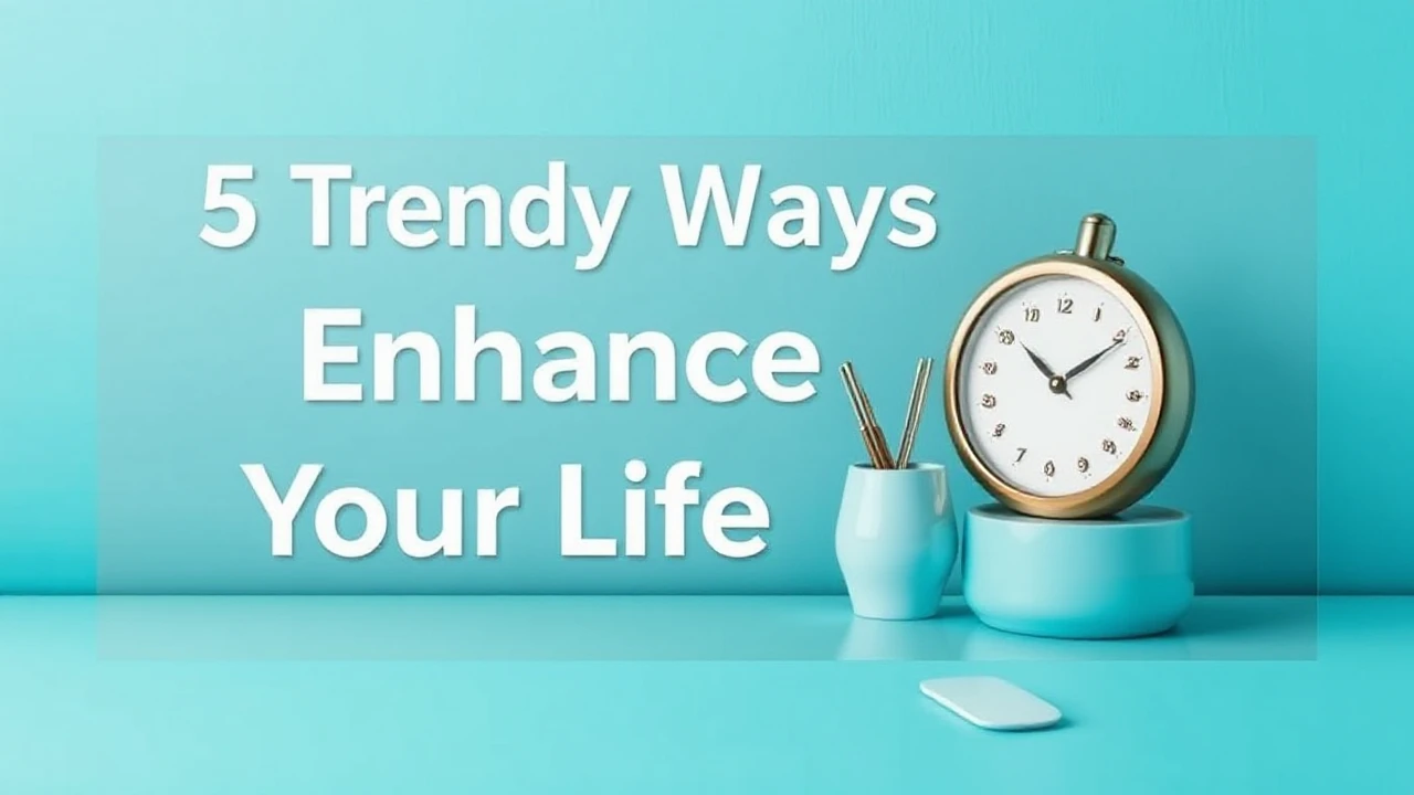 5 Trendy Ways to Enhance Your Lifestyle