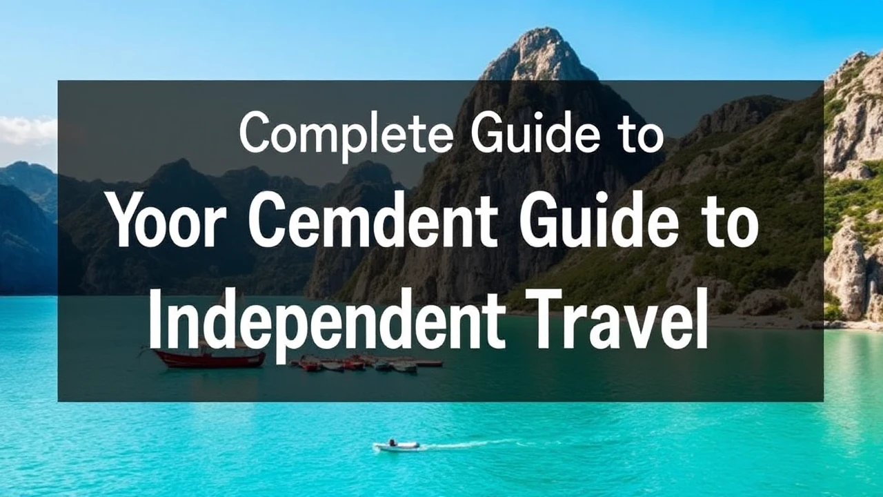 Your Complete Guide to Independent Travel: Top Tips for Exploring the World Alone