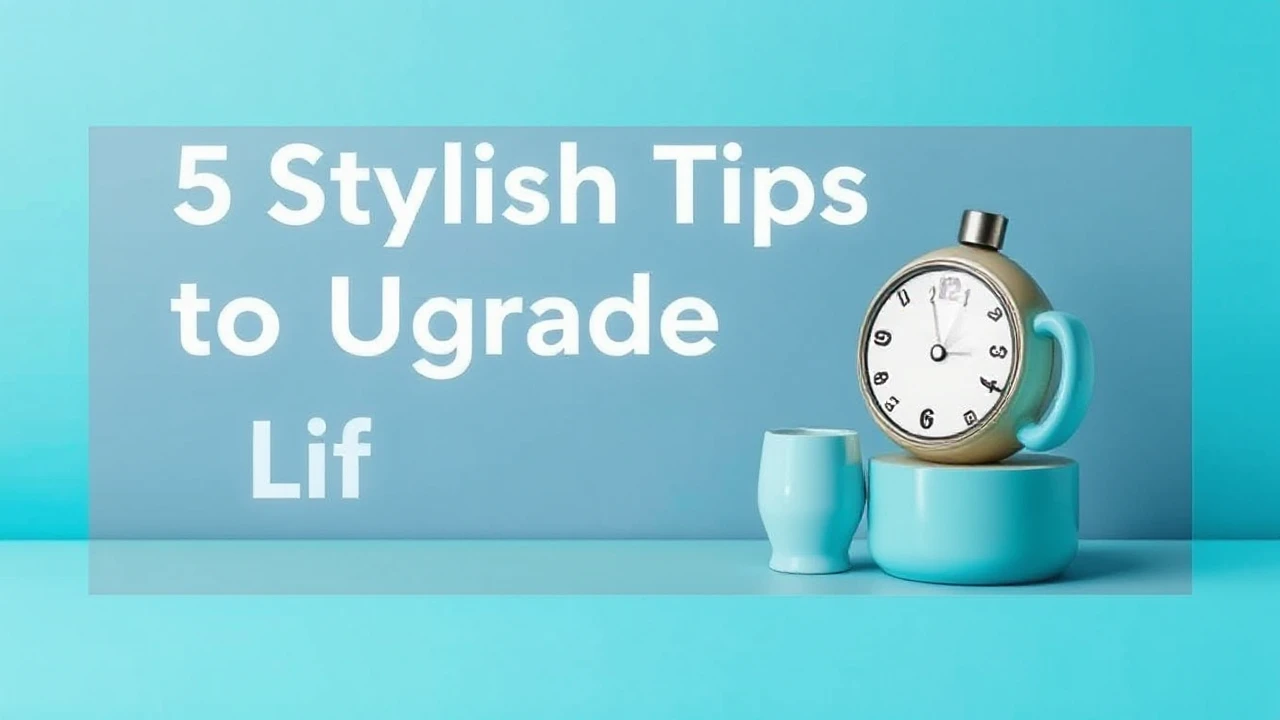 5 Stylish Tips to Upgrade Your Lifestyle