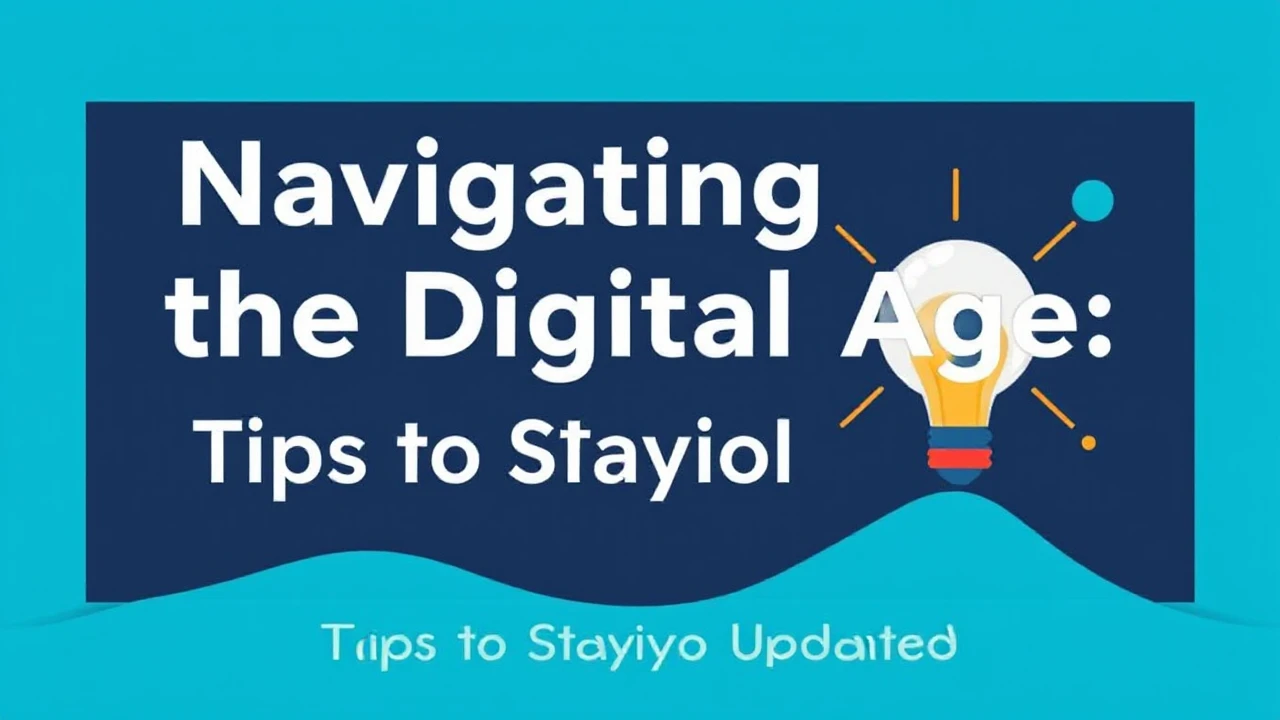 Navigating the Digital Age: Tips for Staying Updated