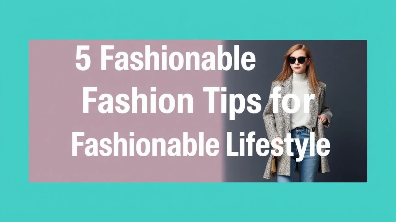 5 Fashionable Fashion Tips for a Fashionable Lifestyle