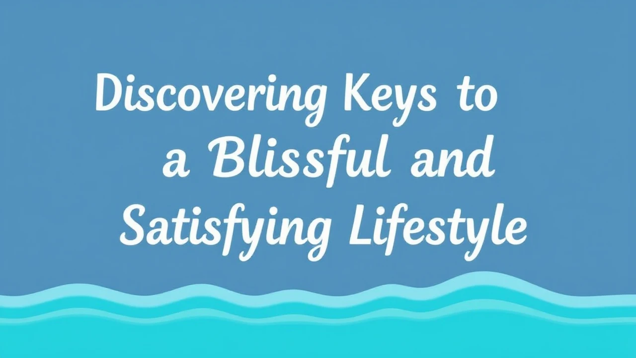 Discovering the Keys to a Blissful and Satisfying Lifestyle
