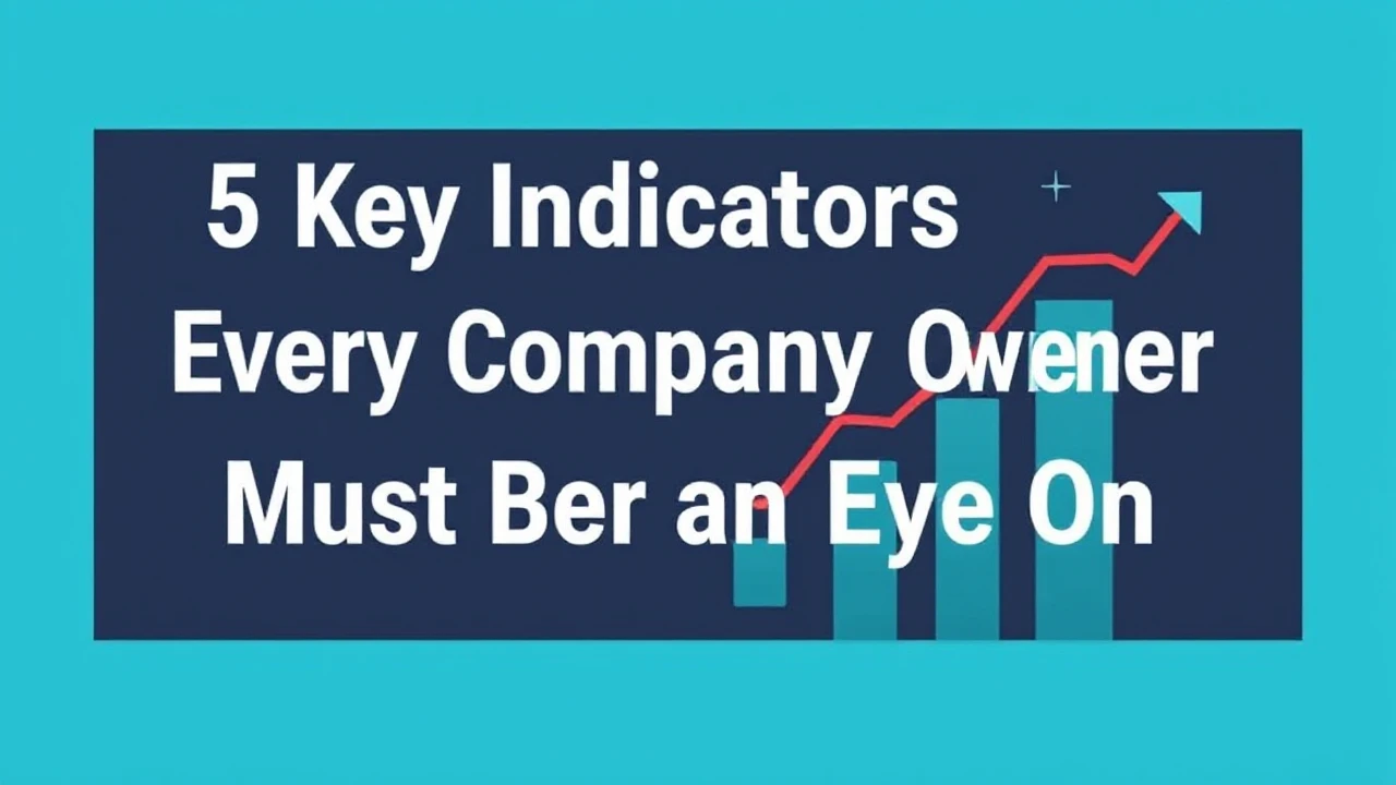5 Key Indicators Every Company Owner Must Keep an Eye On