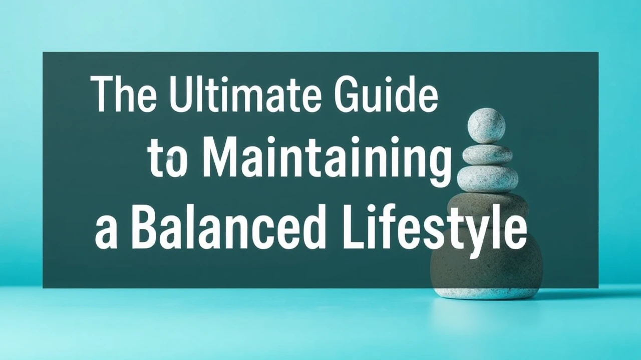 The Ultimate Guide to Maintaining a Balanced Lifestyle