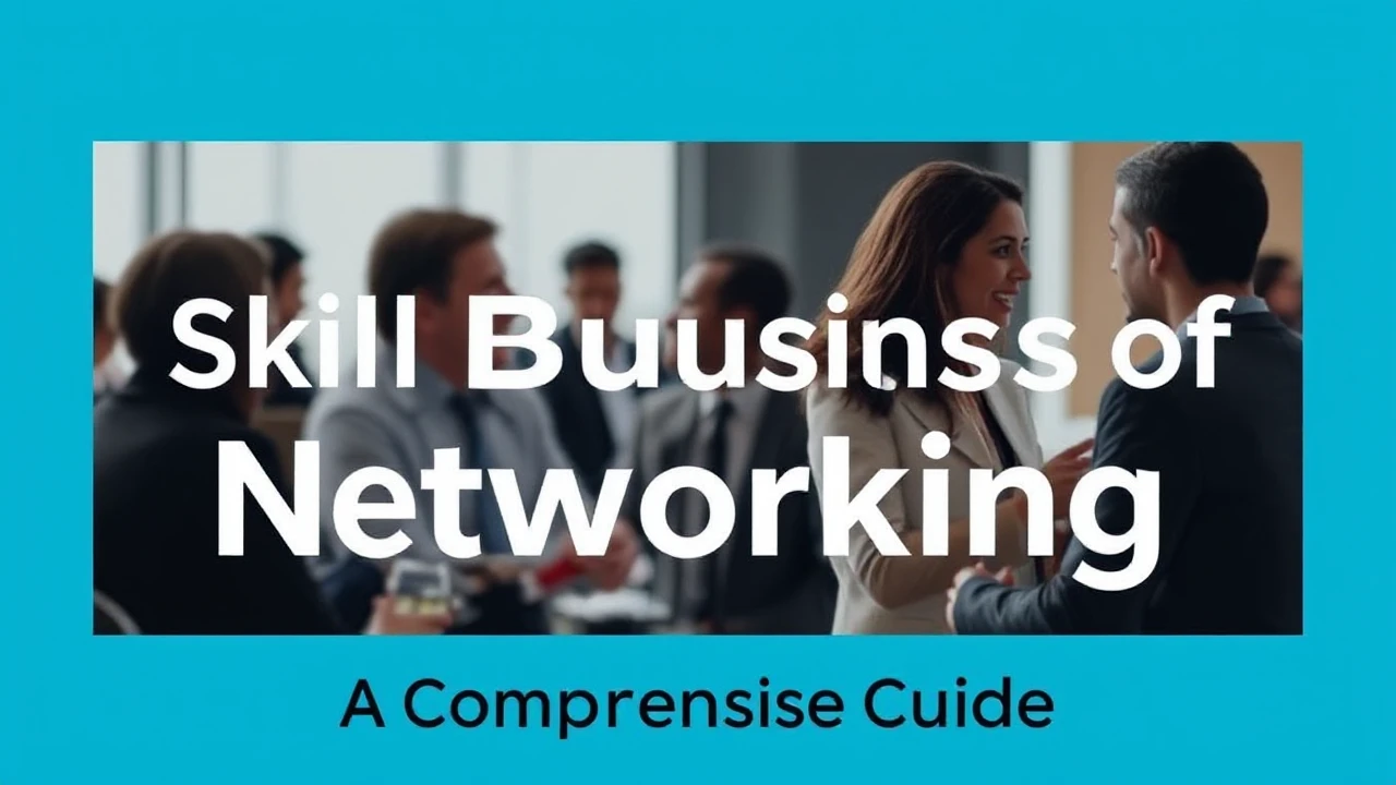 Mastering the Skill of Business Networking: A Comprehensive Guide