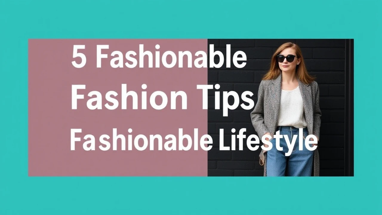 5 Fashionable Fashion Tips for a Fashionable Lifestyle