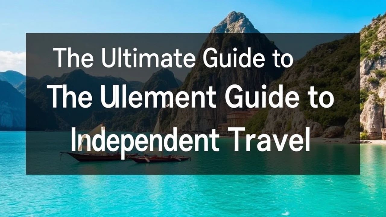 The Ultimate Guide to Independent Travel: Key Tips for Embarking on the World By Yourself