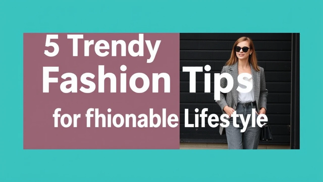 5 Trendy Fashion Tips for a Fashionable Lifestyle