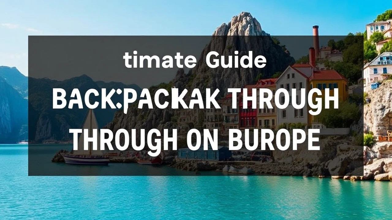 The Ultimate Guide to Backpacking Through Europe on a Budget