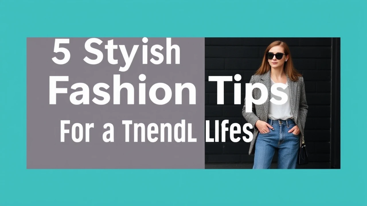 5 Stylish Fashion Tips for a Trendy Lifestyle