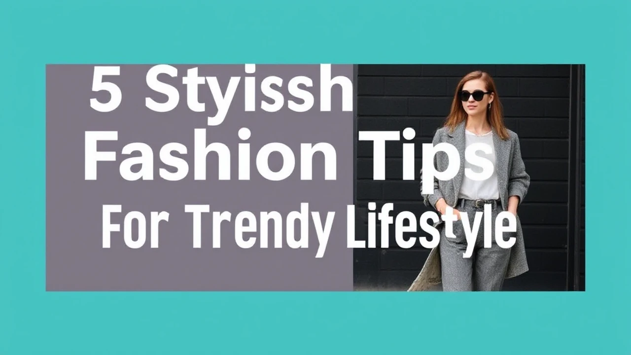 5 Stylish Fashion Tips for a Trendy Lifestyle