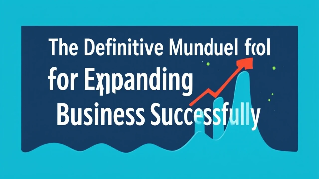 The Definitive Manual for Expanding Your Business Successfully