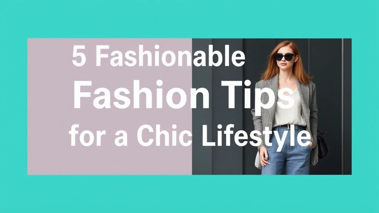 5 Fashionable Fashion Tips for a Chic Lifestyle
