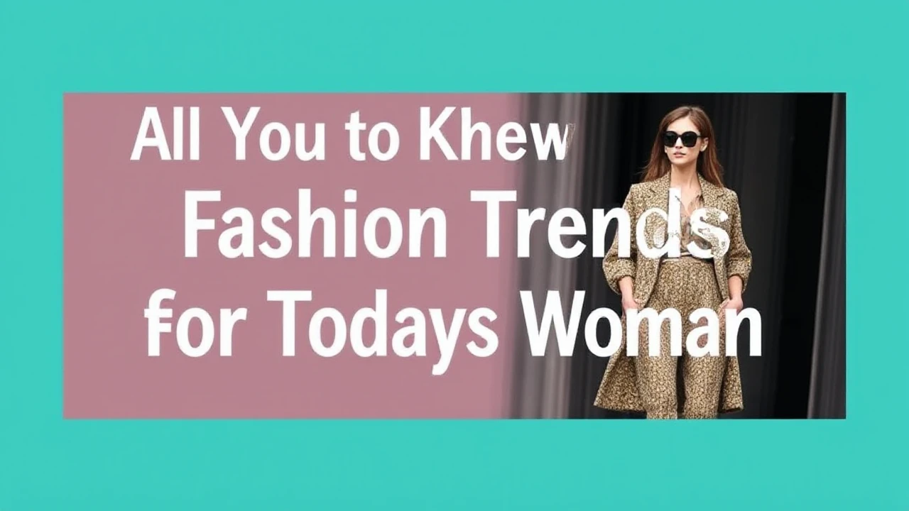 All You Need to Know to Fashion Trends for Today's Woman