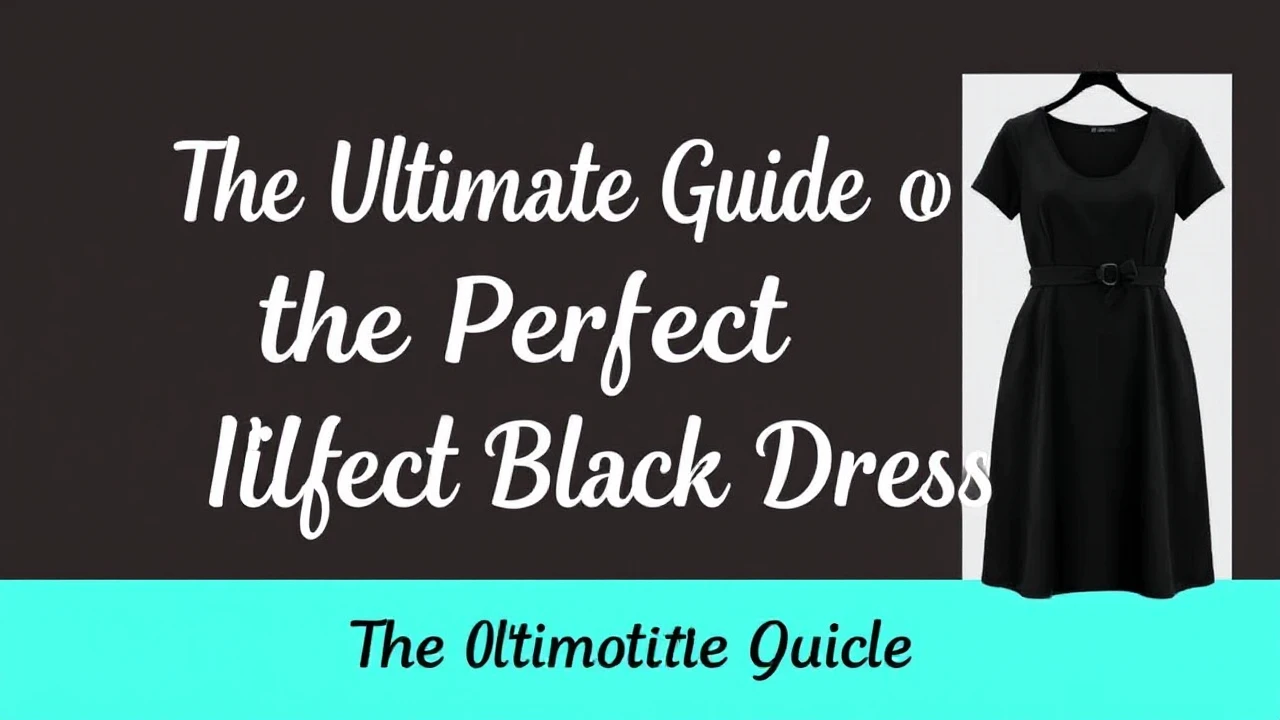 The Ultimate Guide of Selecting the Perfect Little Black Dress