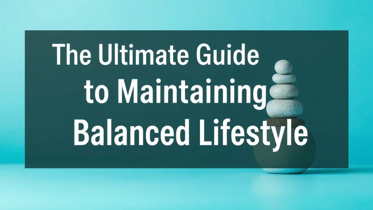 The Ultimate Guide to Maintaining a Balanced Lifestyle