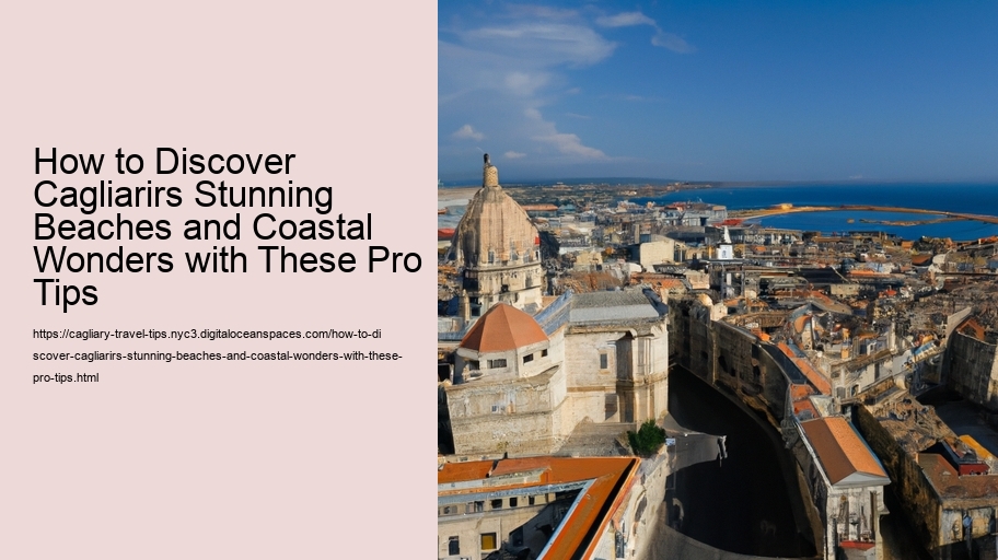 How to Discover Cagliarirs Stunning Beaches and Coastal Wonders with These Pro Tips