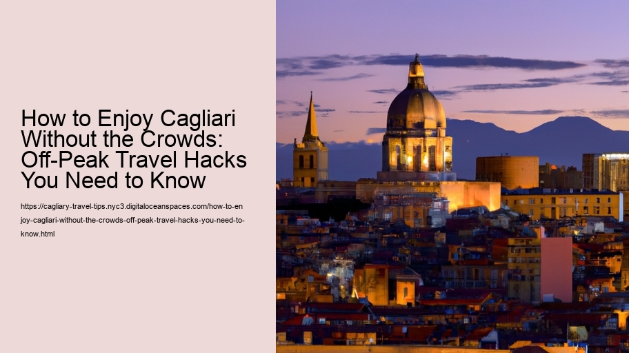 How to Enjoy Cagliari Without the Crowds: Off-Peak Travel Hacks You Need to Know