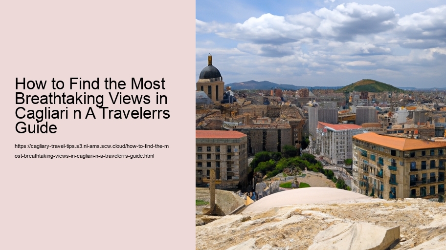 How to Find the Most Breathtaking Views in Cagliari n A Travelerrs Guide