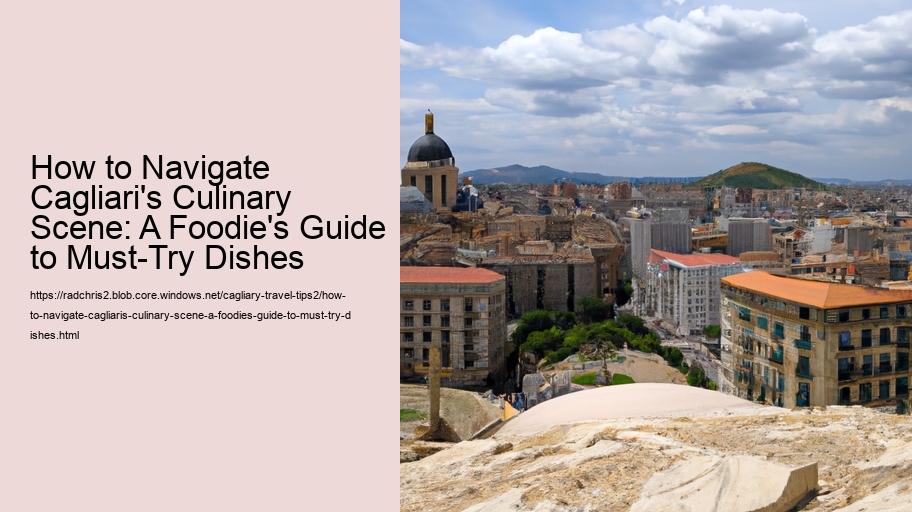 How to Navigate Cagliari's Culinary Scene: A Foodie's Guide to Must-Try Dishes