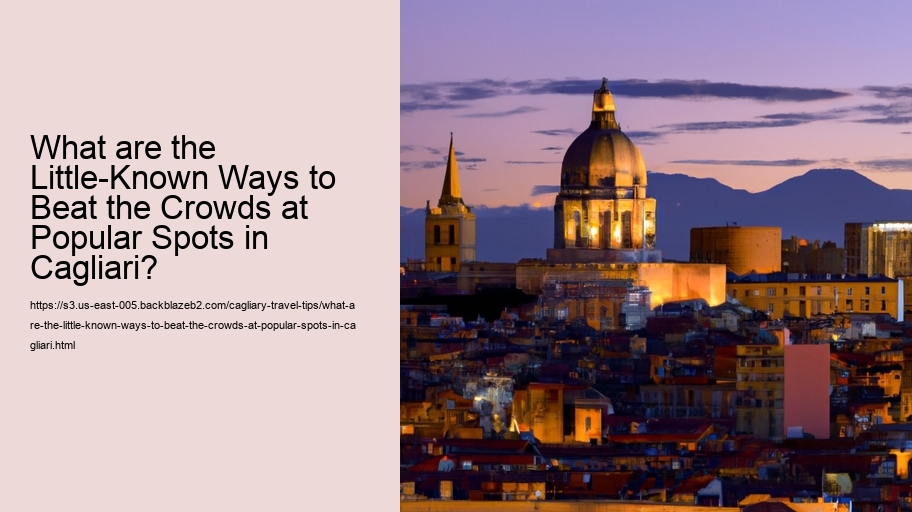 What are the Little-Known Ways to Beat the Crowds at Popular Spots in Cagliari?