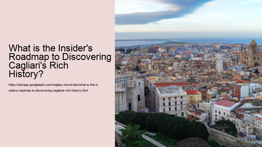 What is the Insider's Roadmap to Discovering Cagliari's Rich History?