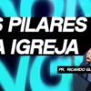 Os pilares da igreja - Pr. Ricardo Guimarães