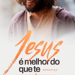 Jesus é Melhor do que lhe Contaram!