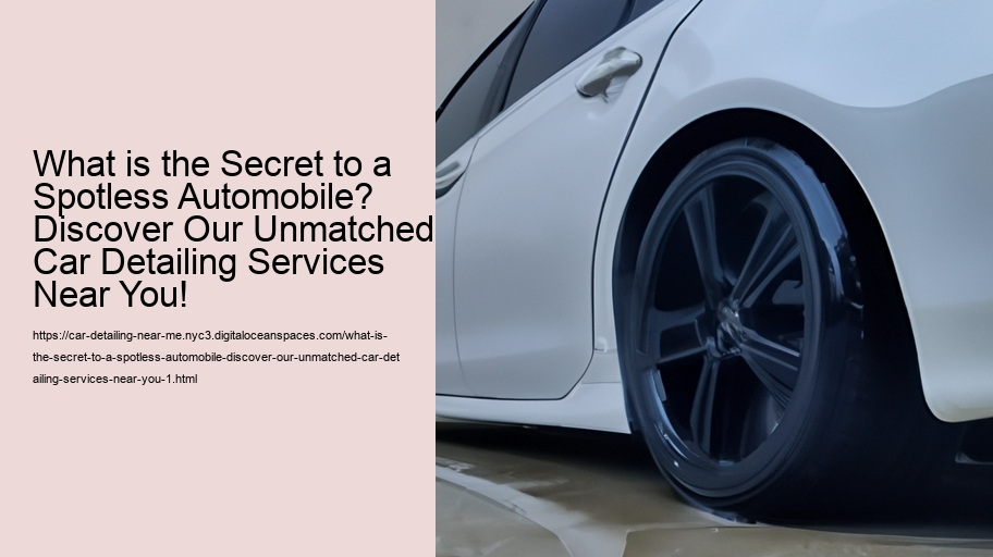 What is the Secret to a Spotless Automobile? Discover Our Unmatched Car Detailing Services Near You!