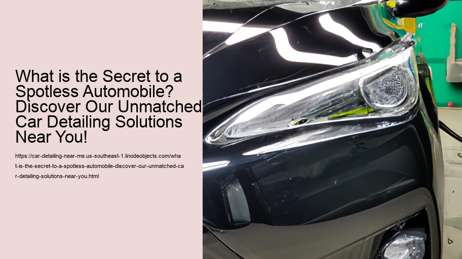 What is the Secret to a Spotless Automobile? Discover Our Unmatched Car Detailing Solutions Near You!