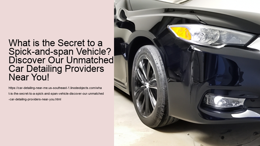 What is the Secret to a Spick-and-span Vehicle? Discover Our Unmatched Car Detailing Providers Near You!