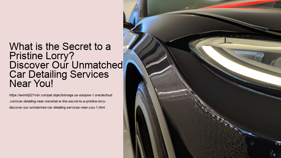 What is the Secret to a Pristine Lorry? Discover Our Unmatched Car Detailing Services Near You!