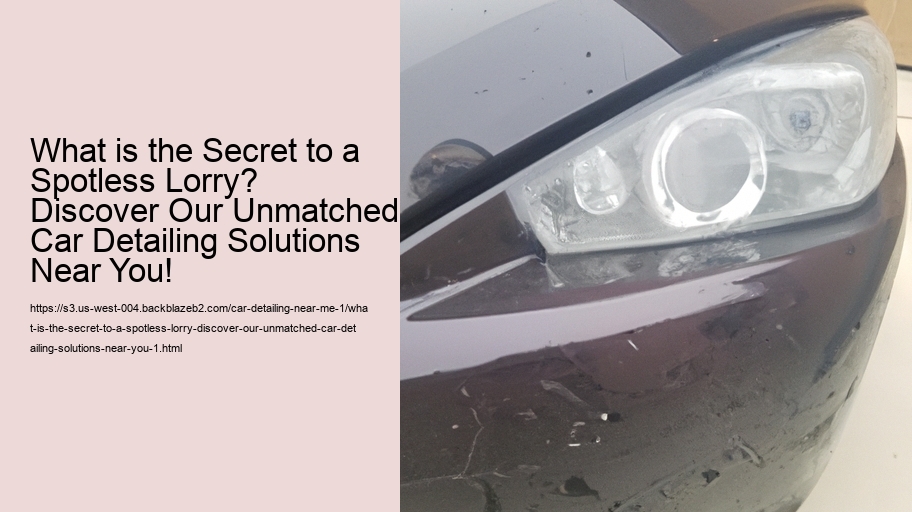 What is the Secret to a Spotless Lorry? Discover Our Unmatched Car Detailing Solutions Near You!