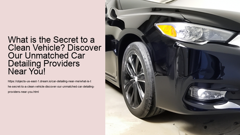 What is the Secret to a Clean Vehicle? Discover Our Unmatched Car Detailing Providers Near You!