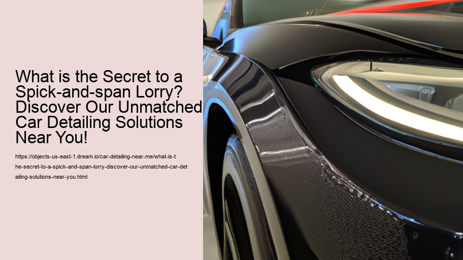What is the Secret to a Spick-and-span Lorry? Discover Our Unmatched Car Detailing Solutions Near You!