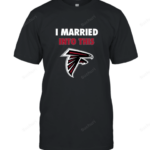 I Married Into This Atlanta Falcons Football 2D T-shirt