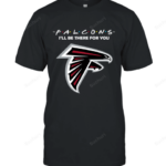 I’ll Be There For You Atlanta Falcons Friends Movie 2D T-shirt