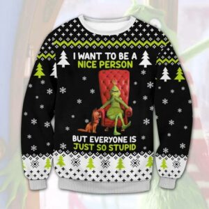 Grinch I Want To Be A Nice Person But Everyone Is Just So Stupid Ugly Sweater, Grinch Holiday Sweater