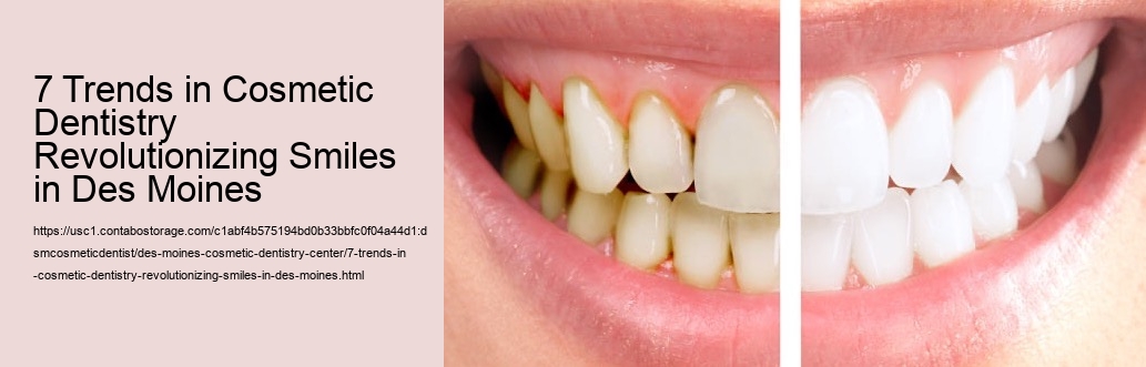 7 Trends in Cosmetic Dentistry Revolutionizing Smiles in Des Moines