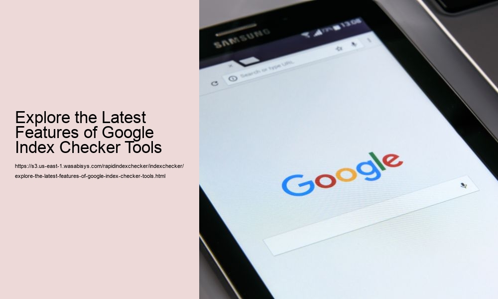 Explore the Latest Features of Google Index Checker Tools