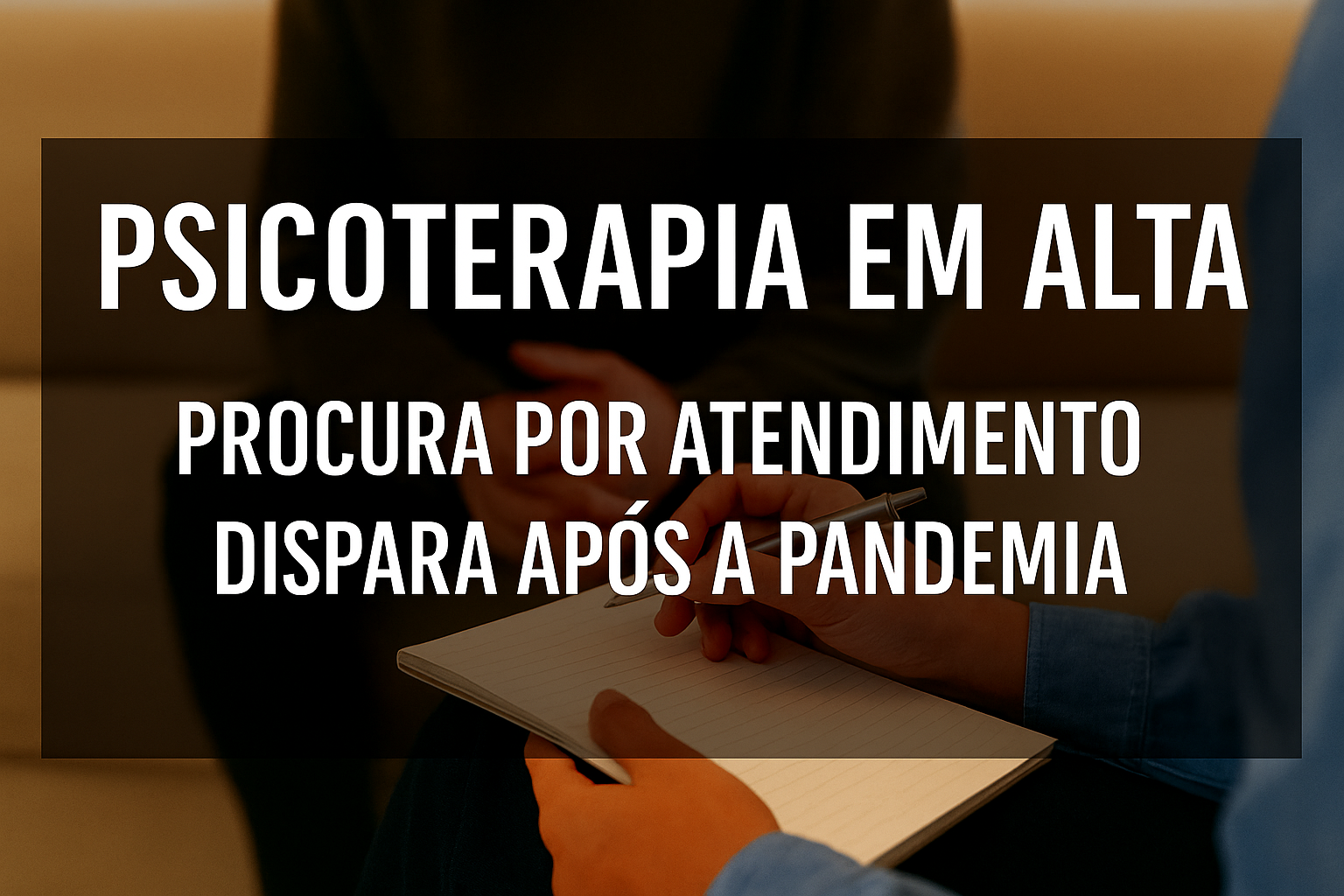 Psicoterapia em Alta: Procura por Atendimento Psicológico Dispara Após a Pandemia