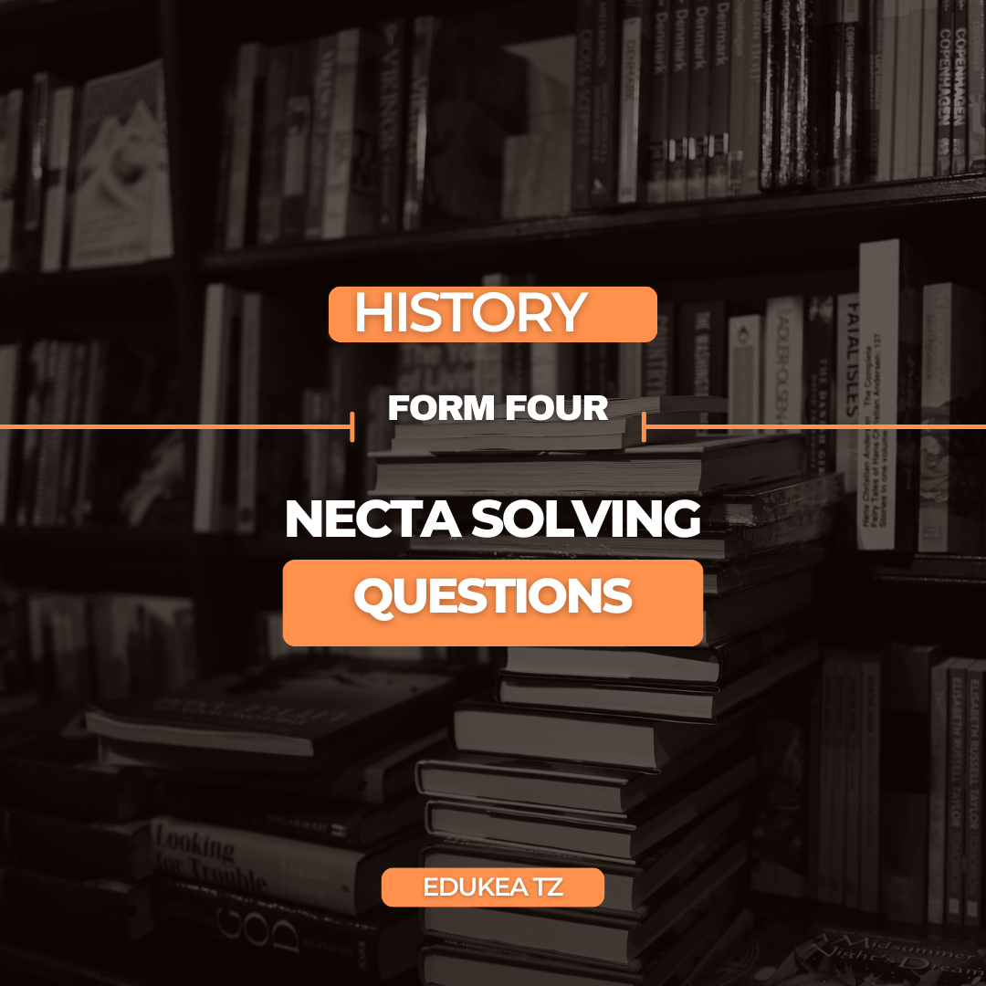 HISTORY, FORM IV NECTA SOLVING QUESTIONS.