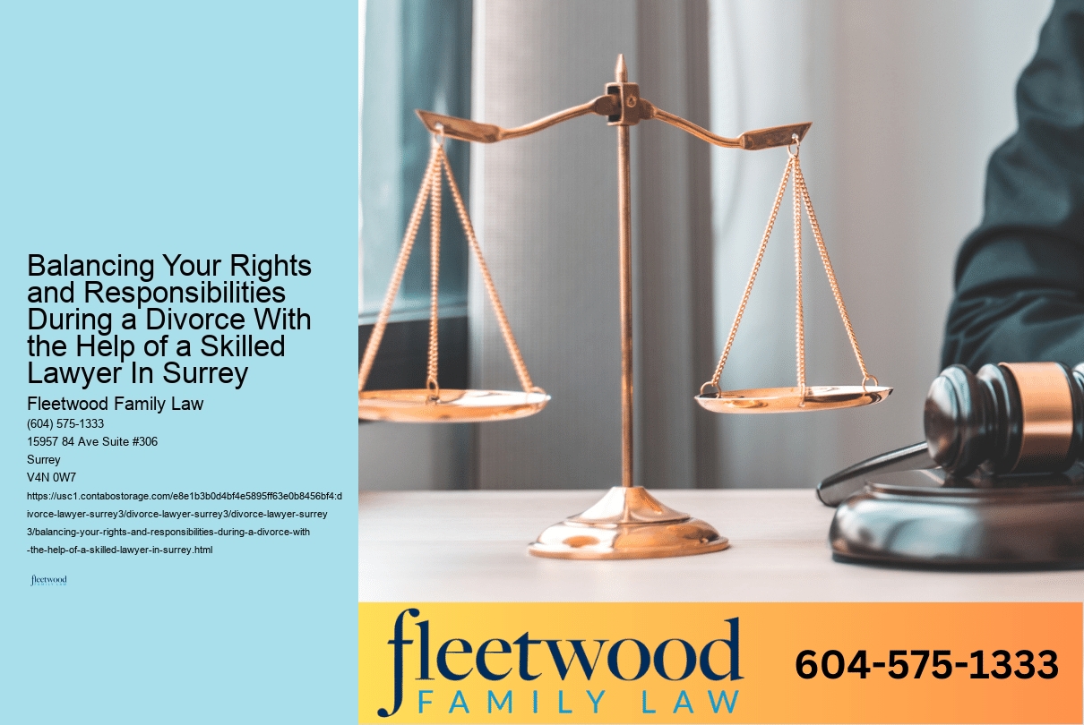 Balancing Your Rights and Responsibilities During a Divorce With the Help of a Skilled Lawyer In Surrey 