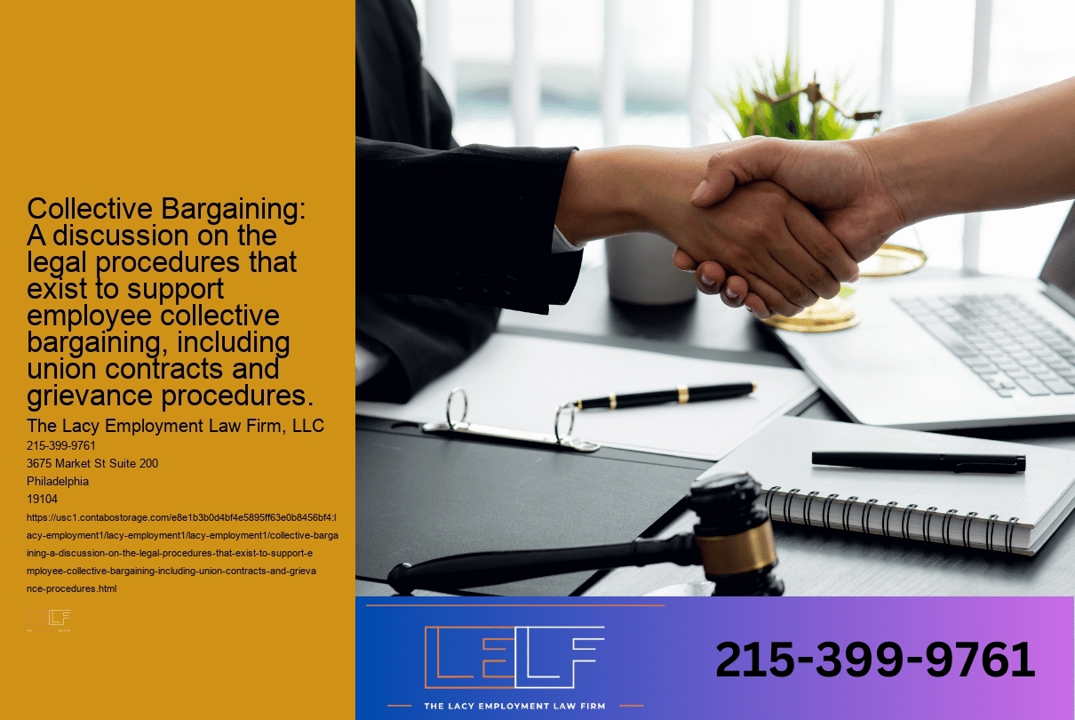 Collective Bargaining: A discussion on the legal procedures that exist to support employee collective bargaining, including union contracts and grievance procedures.