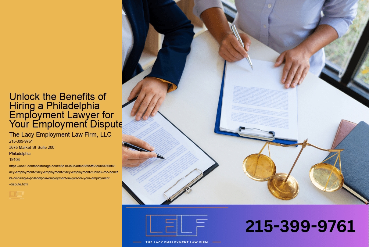 Unlock the Benefits of Hiring a Philadelphia Employment Lawyer for Your Employment Dispute